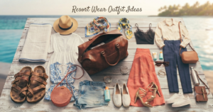 Resort Wear Guide: The Ultimate Packing List for Luxury Resort Vacations