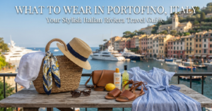What to Wear in Portofino, Italy: Luxury Style on the Ligurian Coast
