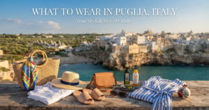 What to Wear in Puglia, Italy: Style Guide for Apulia’s Heel